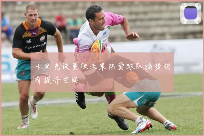 卡里克谈曼联未来热爱球队梅努仍有提升空间