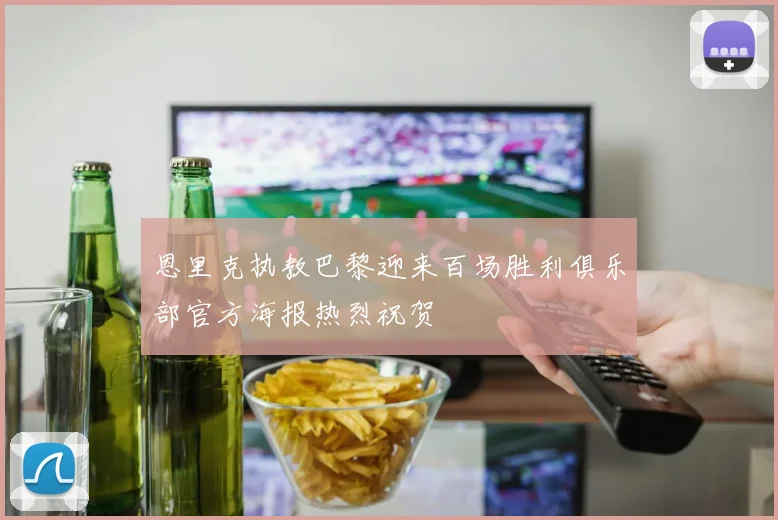 恩里克执教巴黎迎来百场胜利俱乐部官方海报热烈祝贺