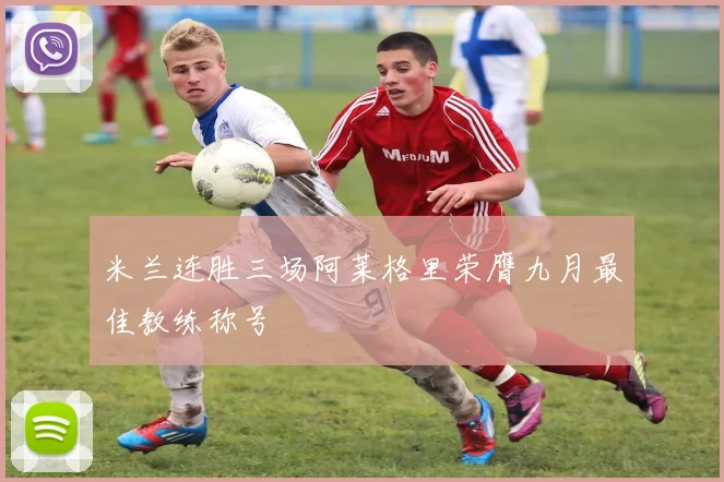 米兰连胜三场阿莱格里荣膺九月最佳教练称号